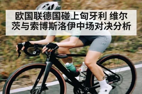 欧国联德国碰上匈牙利 维尔茨与索博斯洛伊中场对决分析 | BANDAO SPORTS